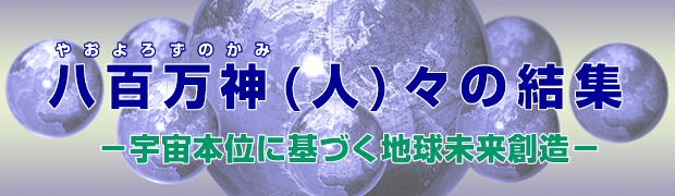 連載(16)八百万神(人)々の結集 宇宙本位に基づく地球未来創造